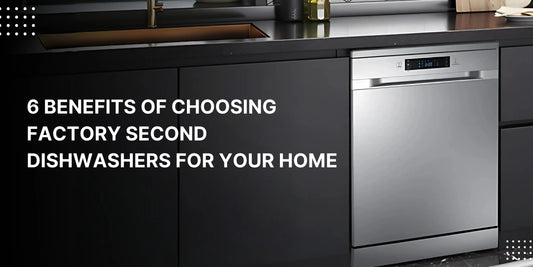 6 Benefits of Choosing Factory Second Dishwashers for Your Home