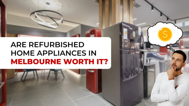 Are Refurbished Home Appliances in Melbourne Worth It?