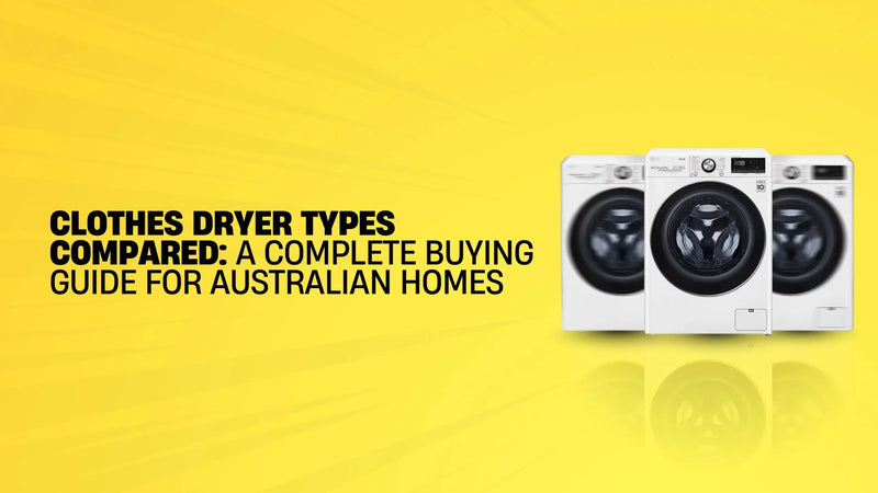 Clothes Dryer Types Compared: A Complete Buying Guide for Australian Homes