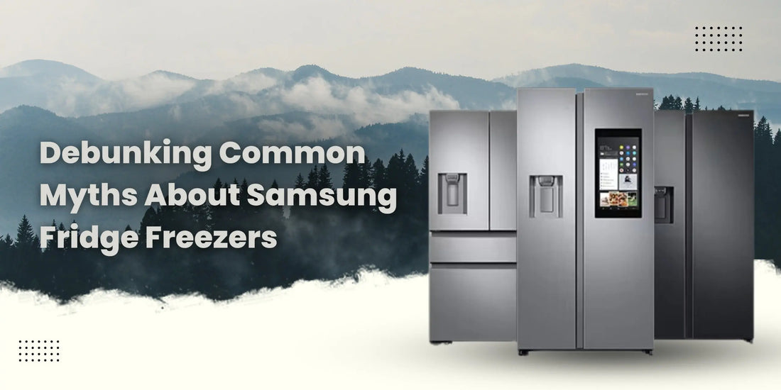 Debunking Common Myths About Samsung Fridge Freezers