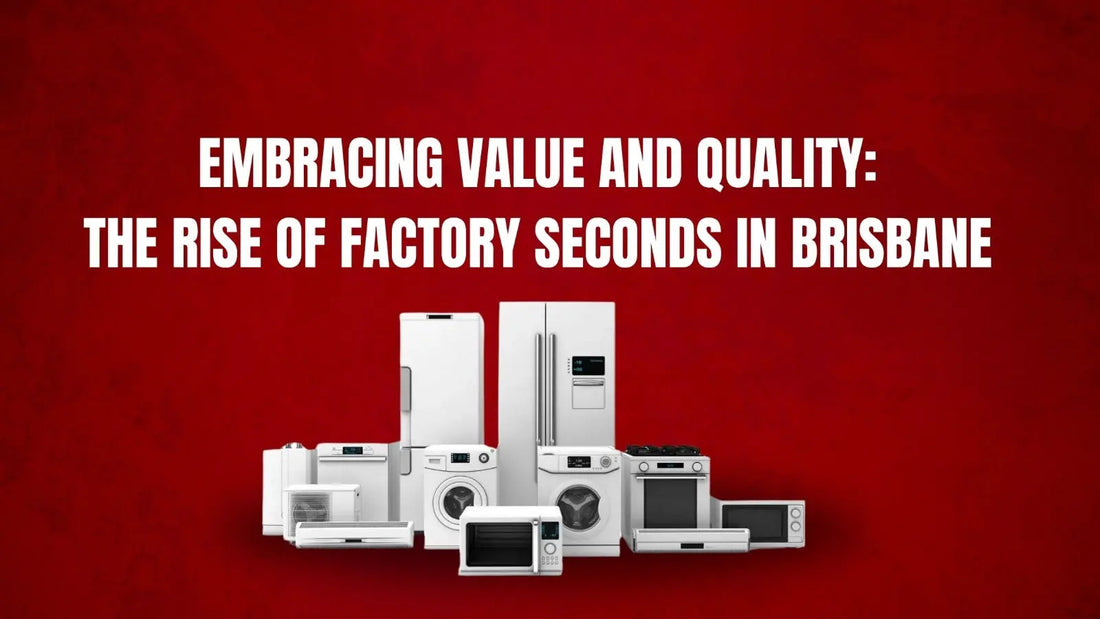 Embracing-Value-and-Quality-The-Rise-of-Factory-Seconds-in-Brisbane | Lucky white goods