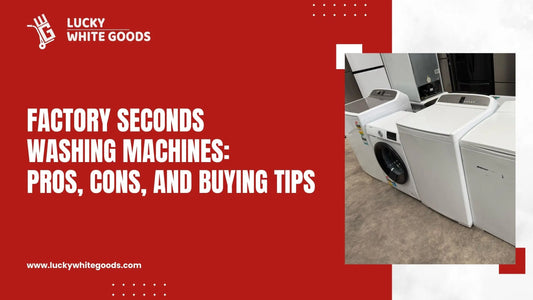 Factory-Seconds-Washing-Machines-Buying-Tips-Pros-and-Cons | Lucky white goods