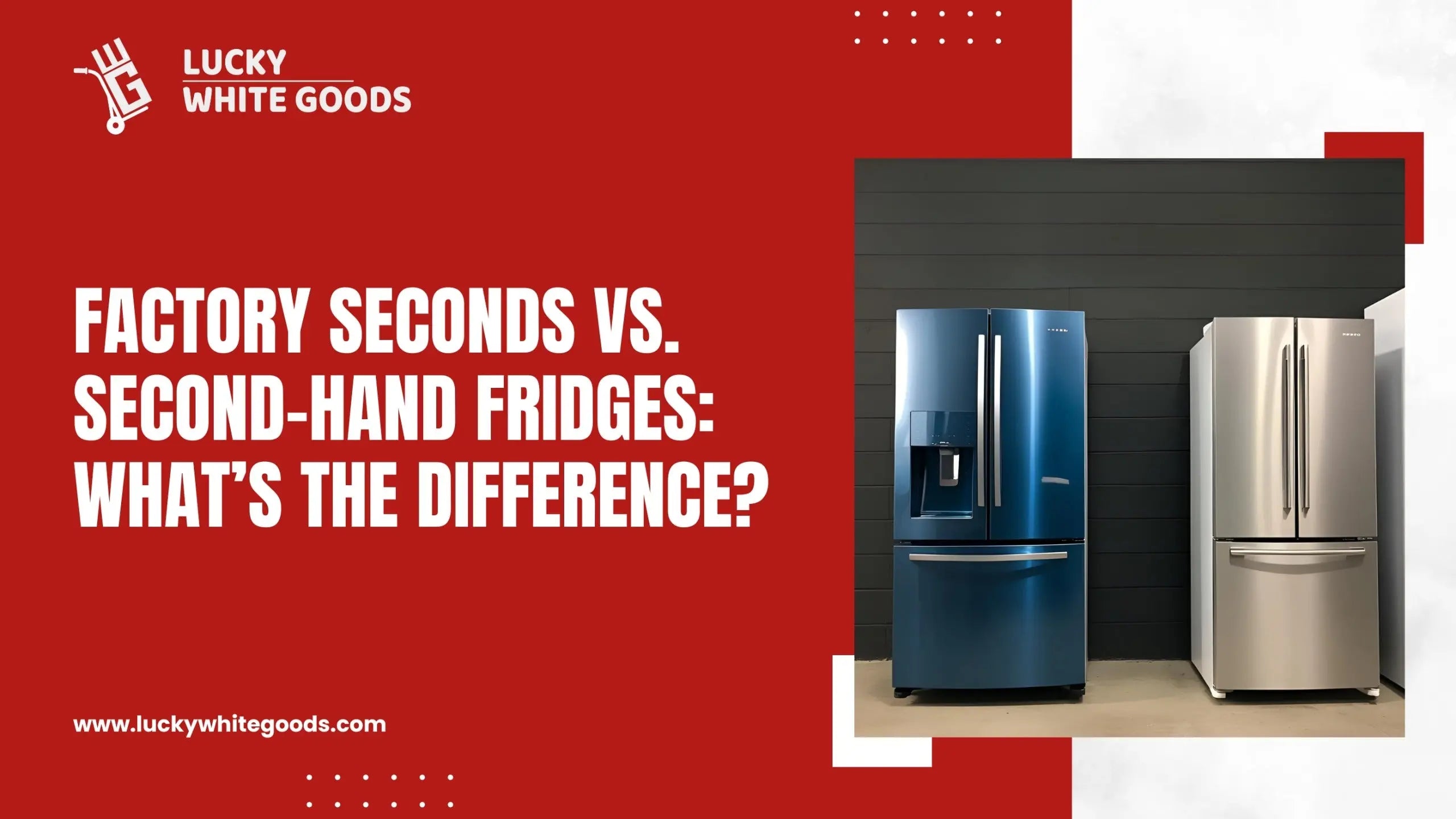 Factory Seconds vs. Second Hand Fridges lucky white goods