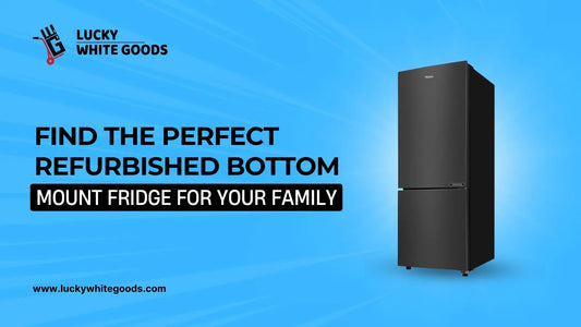 Find-the-Perfect-Refurbished-Bottom-Mount-Fridge-for-Your-Family | Lucky white goods
