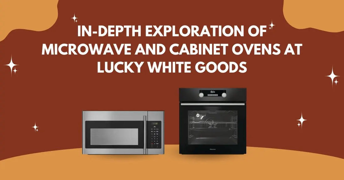 In-Depth-Exploration-of-Microwave-and-Cabinet-Ovens-at-Lucky-White-Goods | Lucky white goods