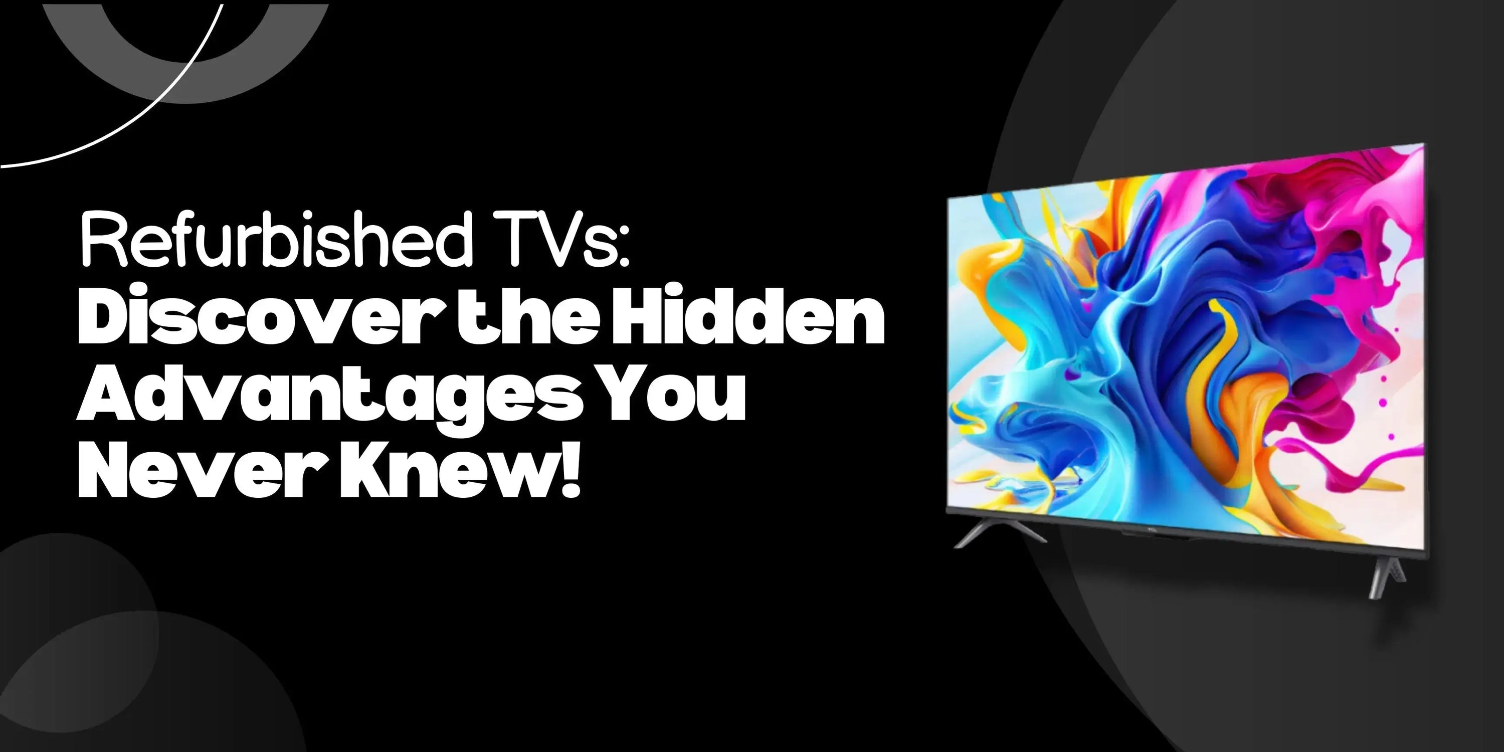 Refurbished TVs: Discover the Hidden Advantages You Never Knew! - Lucky white goods