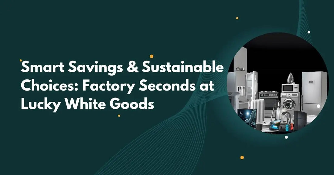 Smart-Savings-Sustainable-Choices-Factory-Seconds-at-Lucky-White-Goods | Lucky white goods