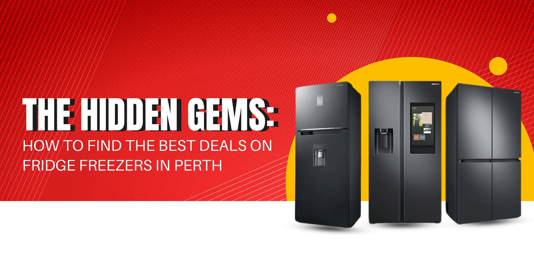 The Hidden Gems: How to Find the Best Deals on Fridge Freezers in Perth