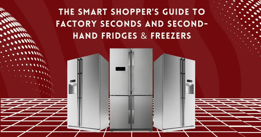The Smart Shopper's Guide to Factory Seconds and Second-Hand Fridges & Freezers | Lucky white goods