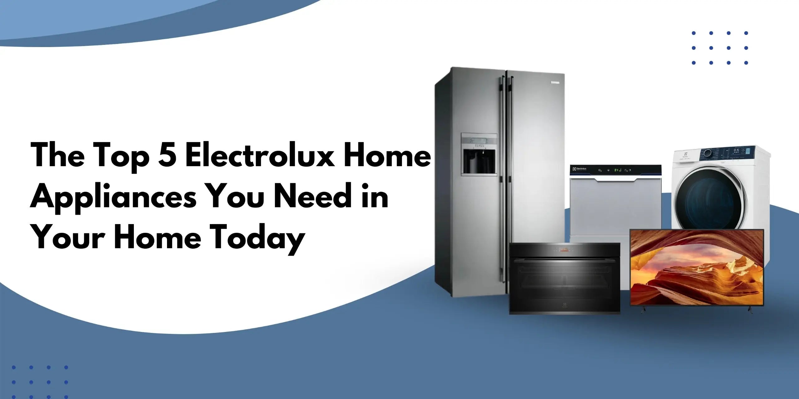 The Top 5 Electrolux Home Appliances You Need in Your Home Today - Lucky white goods