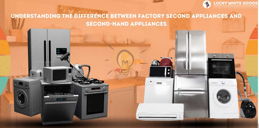 Understanding the Difference Between Factory Second Appliances and Second-Hand Appliances: A Comprehensive Guide