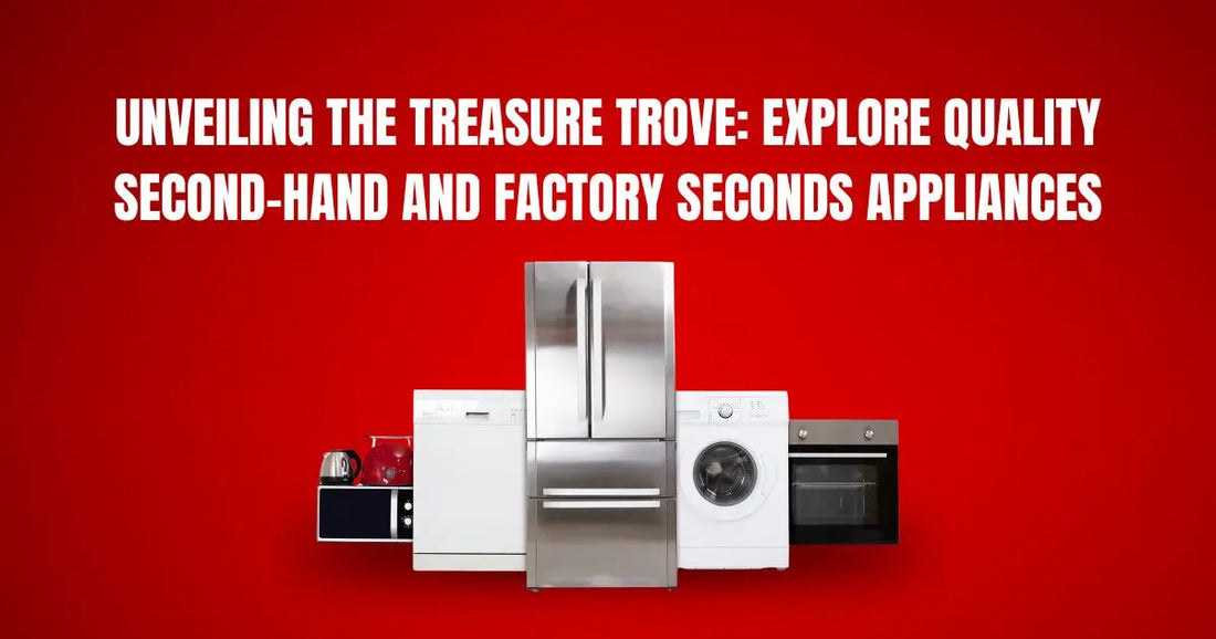 Unveiling-the-Treasure-Trove-Explore-Quality-Second-Hand-and-Factory-Seconds-Appliances | Lucky white goods