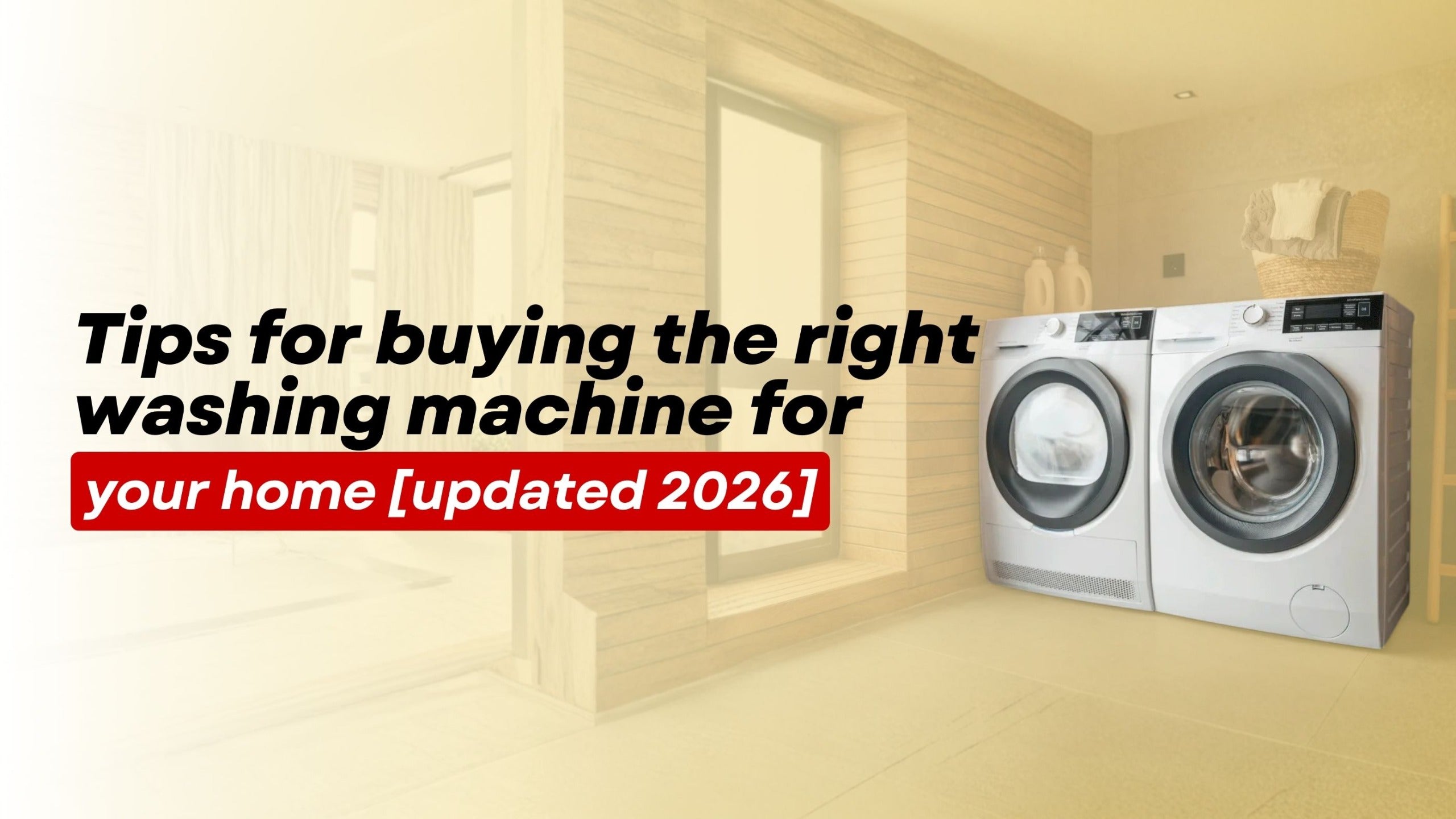 Tips for buying the right washing machine for your home [updated 2026]