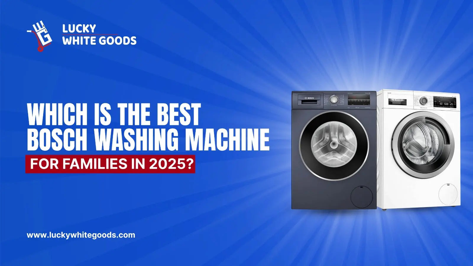 Which Is the Best Bosch Washing Machine for Families in 2025? | Lucky white goods